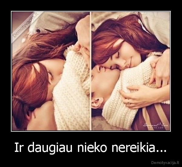 Ir daugiau nieko nereikia...
