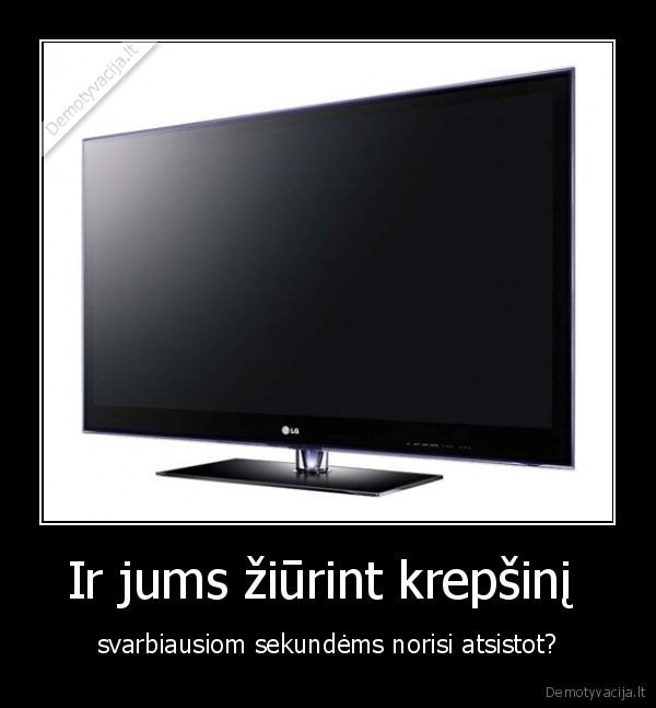Ir jums žiūrint krepšinį 