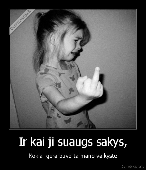 Ir kai ji suaugs sakys,