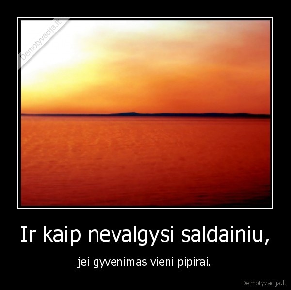 Ir kaip nevalgysi saldainiu,