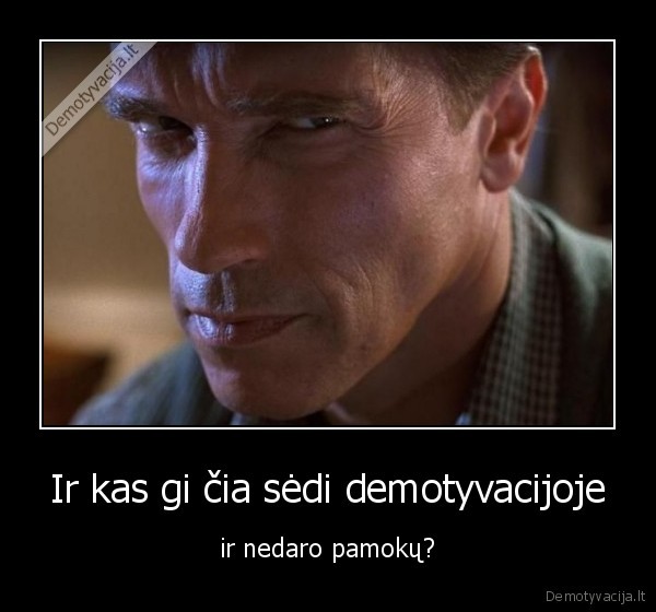Ir kas gi čia sėdi demotyvacijoje
