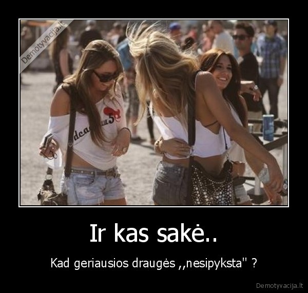 Ir kas sakė..