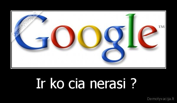 Ir ko cia nerasi ? 