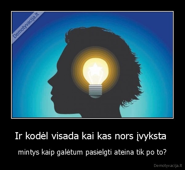 Ir kodėl visada kai kas nors įvyksta 