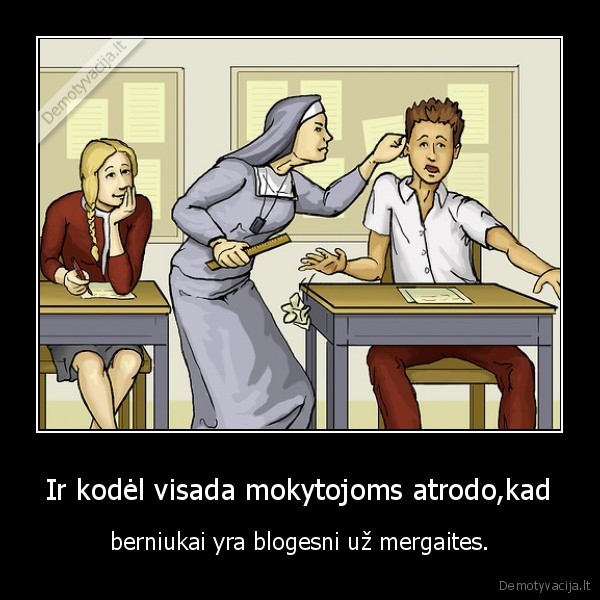 Ir kodėl visada mokytojoms atrodo,kad