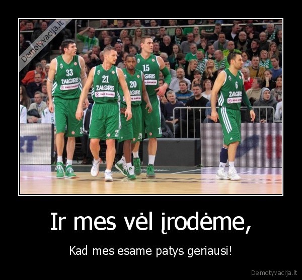 Ir mes vėl įrodėme,