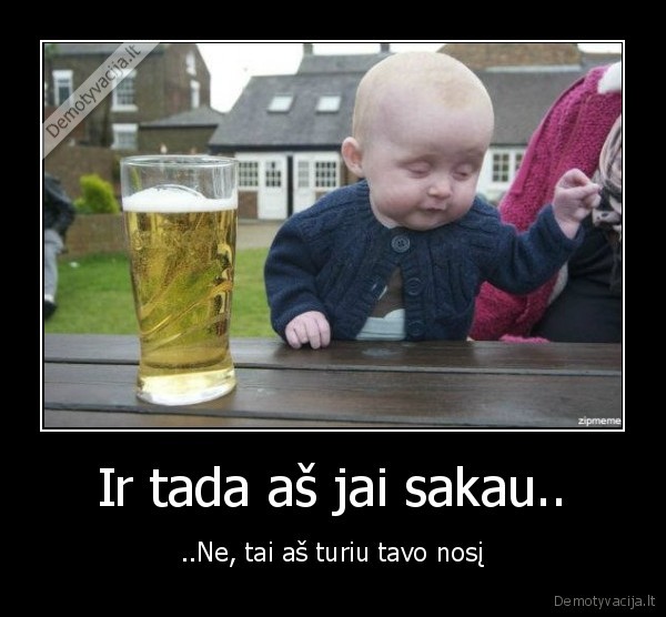 Ir tada aš jai sakau..
