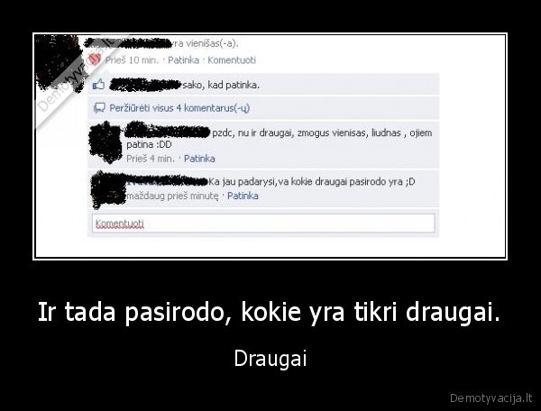 Ir tada pasirodo, kokie yra tikri draugai.