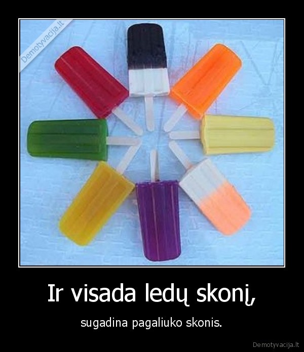 Ir visada ledų skonį,