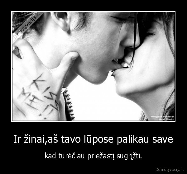 Ir žinai,aš tavo lūpose palikau save