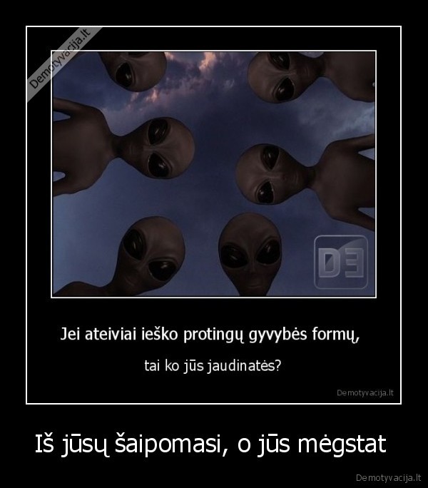 Iš jūsų šaipomasi, o jūs mėgstat 