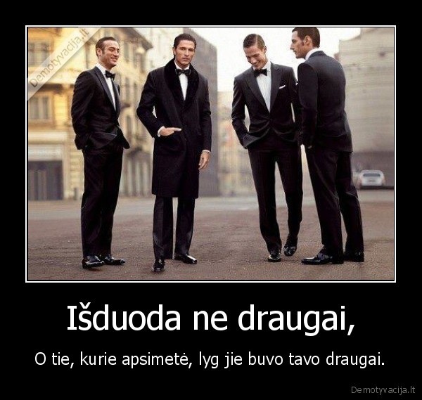 Išduoda ne draugai,