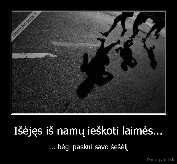 Išėjęs iš namų ieškoti laimės...