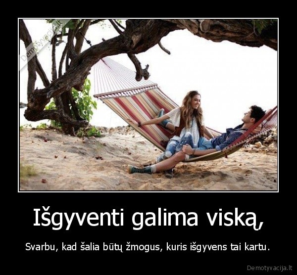 Išgyventi galima viską,