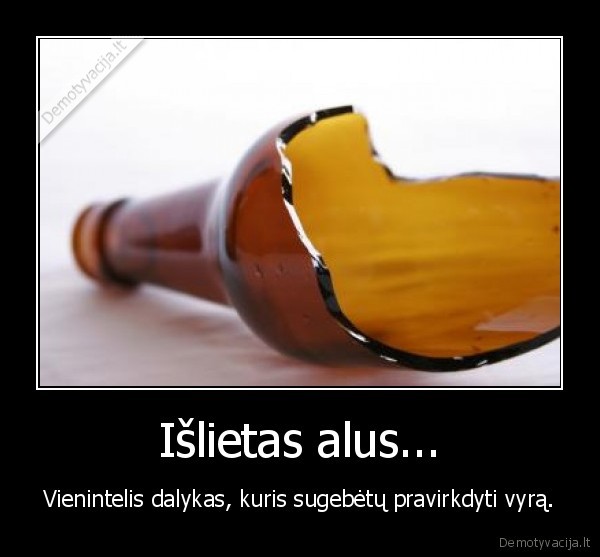 Išlietas alus...