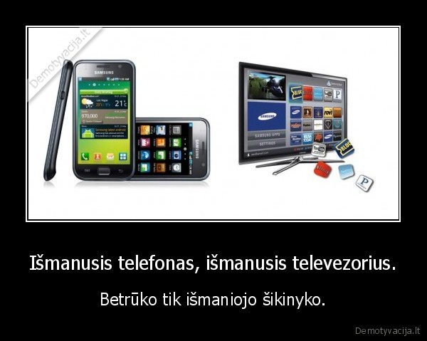 Išmanusis telefonas, išmanusis televezorius.
