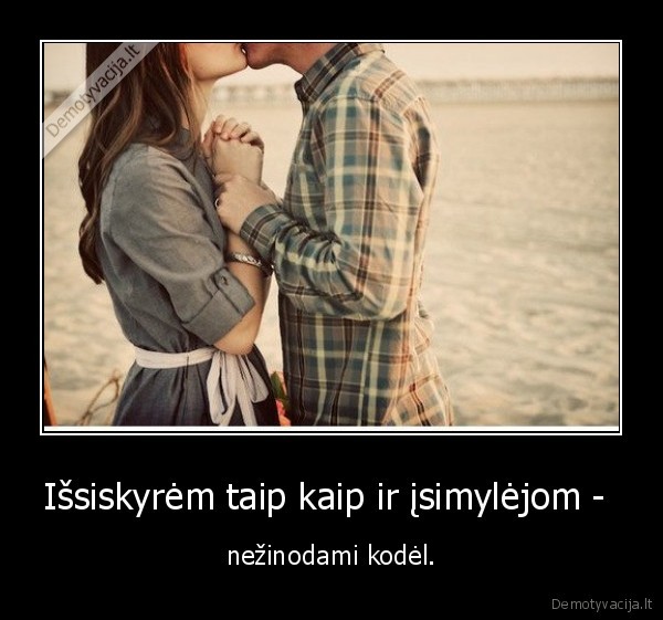 Išsiskyrėm taip kaip ir įsimylėjom - 