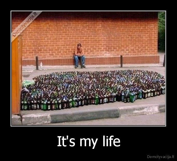It's my life