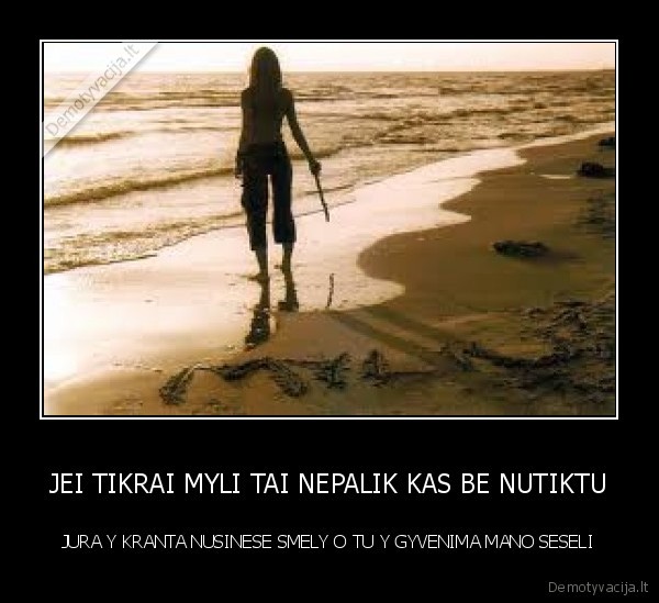 JEI TIKRAI MYLI TAI NEPALIK KAS BE NUTIKTU