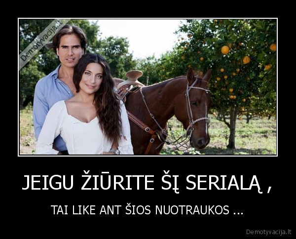 JEIGU ŽIŪRITE ŠĮ SERIALĄ ,
