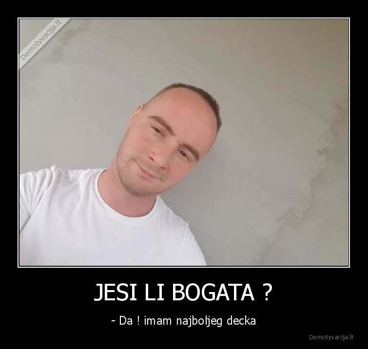 JESI LI BOGATA ?