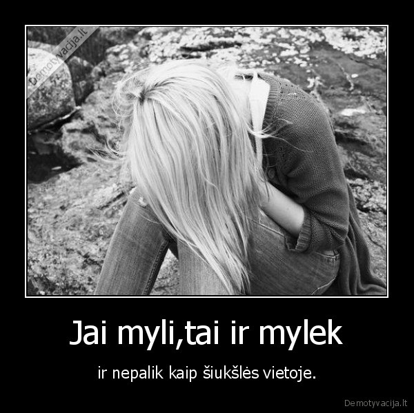 Jai myli,tai ir mylek