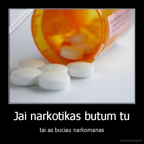 Jai narkotikas butum tu