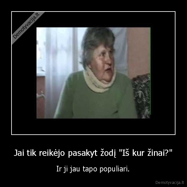 Jai tik reikėjo pasakyt žodį &quot;Iš kur žinai?&quot;