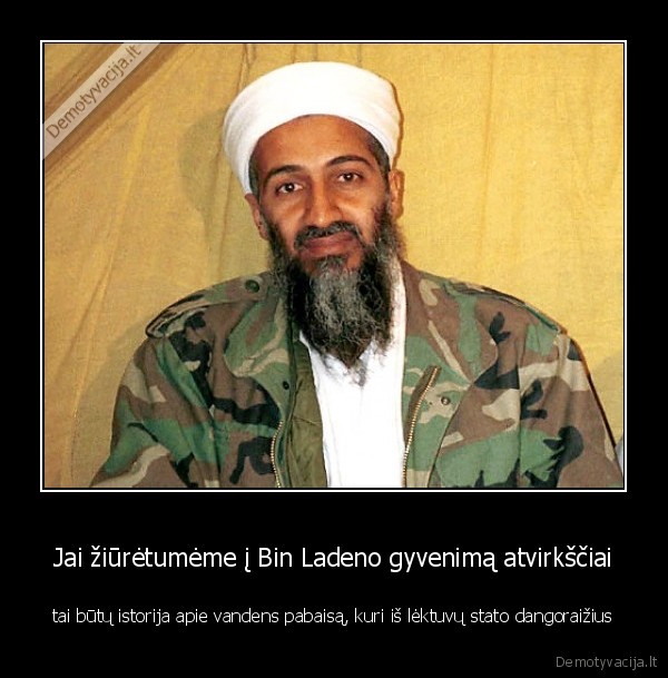 Jai žiūrėtumėme į Bin Ladeno gyvenimą atvirkščiai