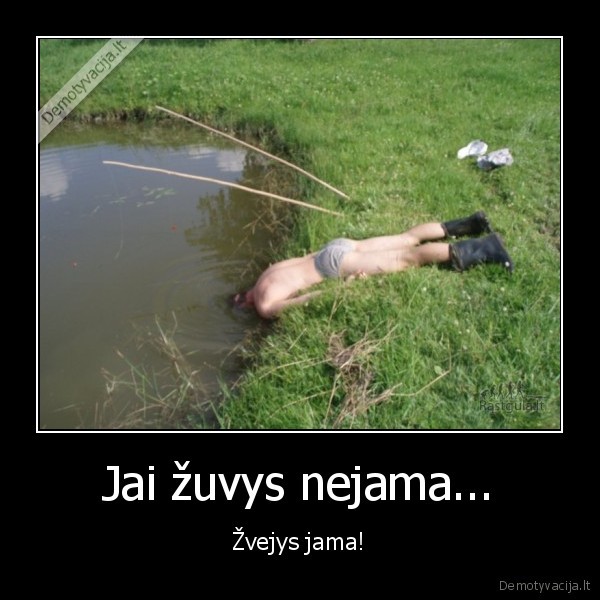 Jai žuvys nejama...
