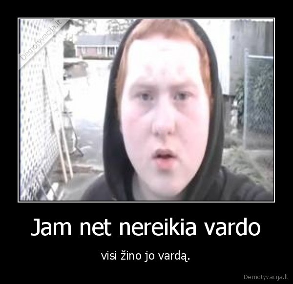 Jam net nereikia vardo