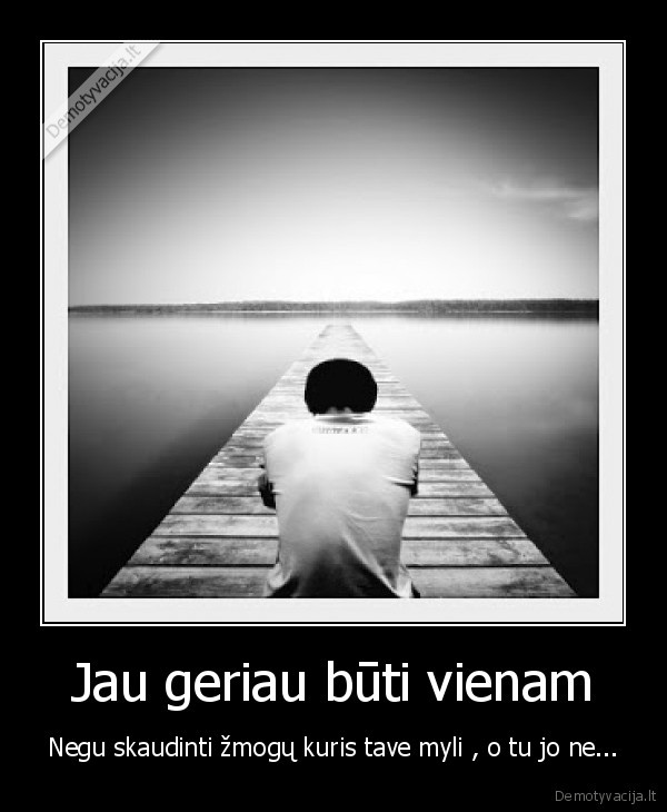 Jau geriau būti vienam