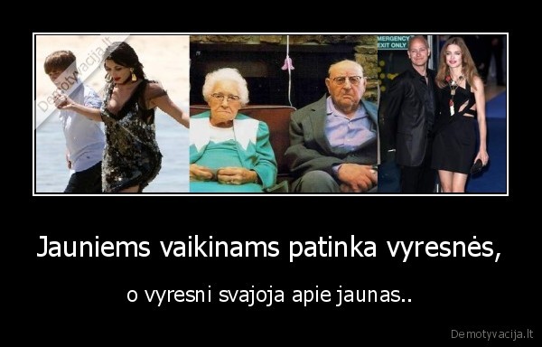 jauniems, vyresnes, vyresniems, jaunesnes, nesuprasi
