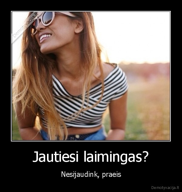 Jautiesi laimingas?