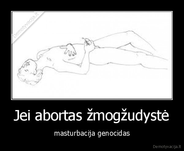 masturbacija,genocidas,zmogzudyste,mociute, uz, vairo,pedofilai, loxai