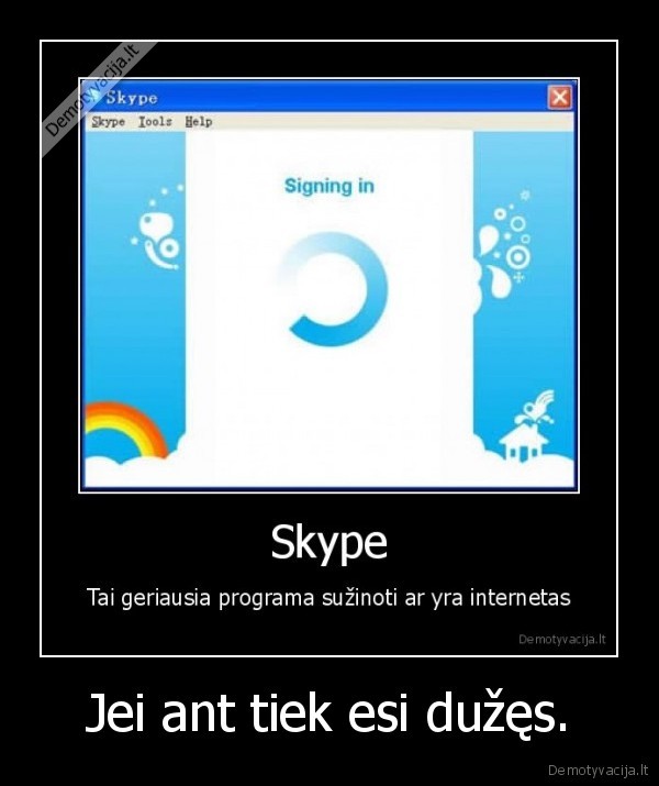 Jei ant tiek esi dužęs.