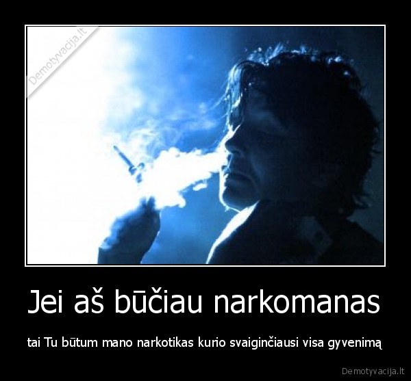 Jei aš būčiau narkomanas