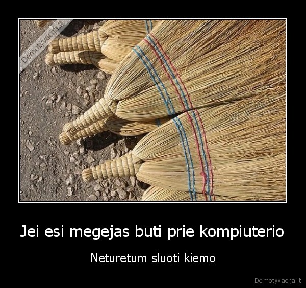 Jei esi megejas buti prie kompiuterio