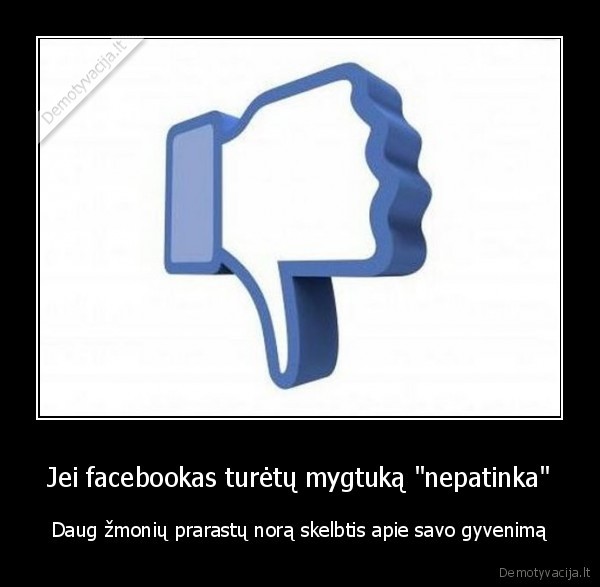Jei facebookas turėtų mygtuką &quot;nepatinka&quot;