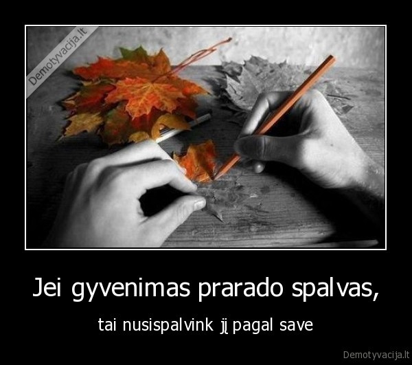 Jei gyvenimas prarado spalvas,