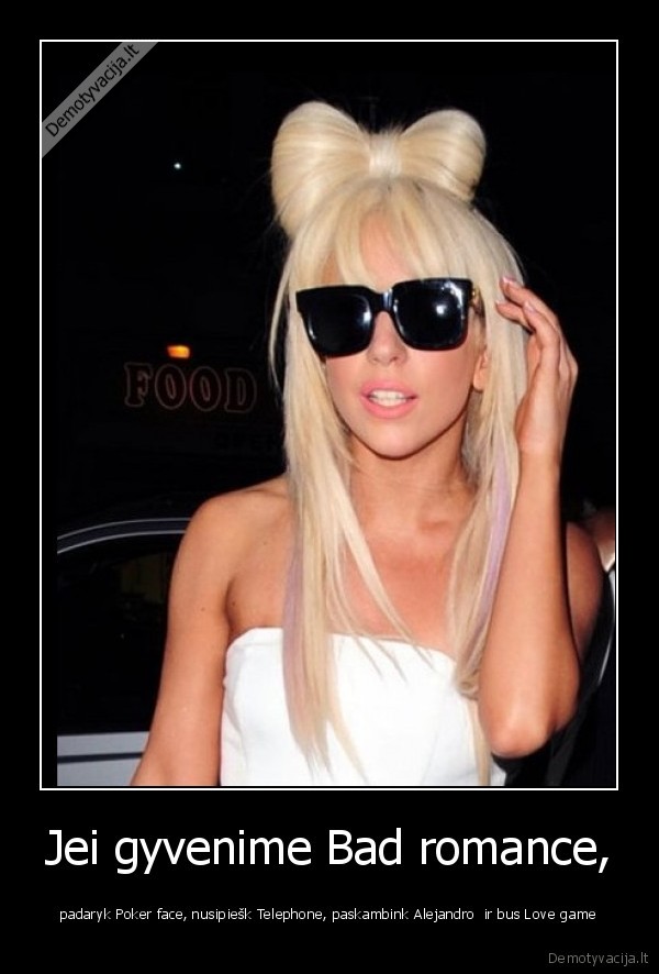 Jei gyvenime Bad romance,