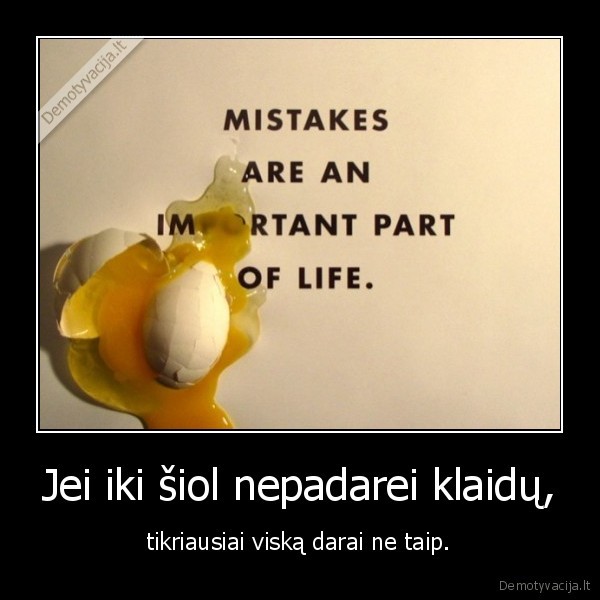 Jei iki šiol nepadarei klaidų,