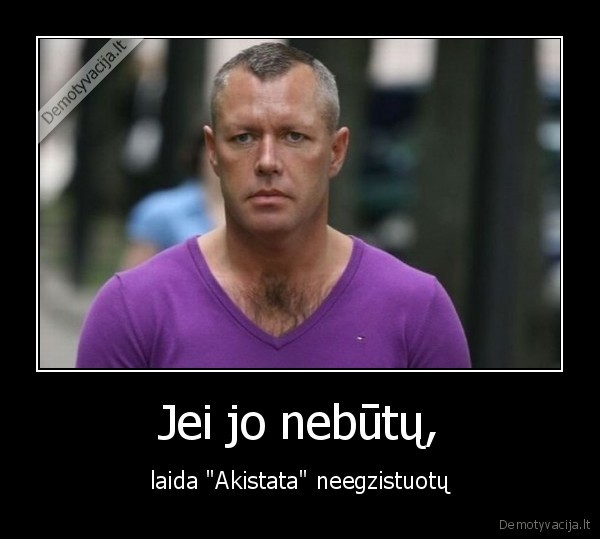 Jei jo nebūtų,