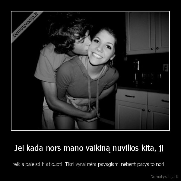 Jei kada nors mano vaikiną nuvilios kita, jį 
