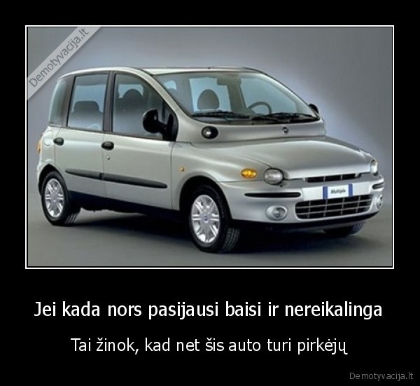 Jei kada nors pasijausi baisi ir nereikalinga