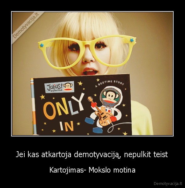 Jei kas atkartoja demotyvaciją, nepulkit teist