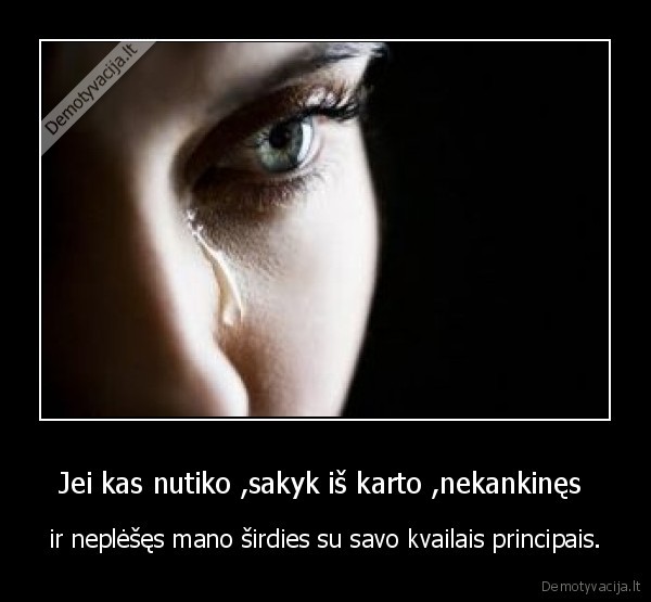 Jei kas nutiko ,sakyk iš karto ,nekankinęs 
