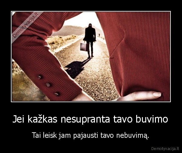 nesupranta,nebuvimo,leisti,pajusti