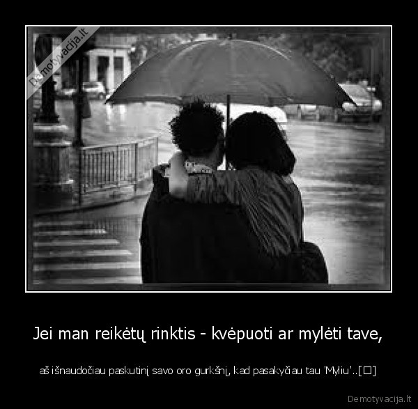 Jei man reikėtų rinktis - kvėpuoti ar mylėti tave,