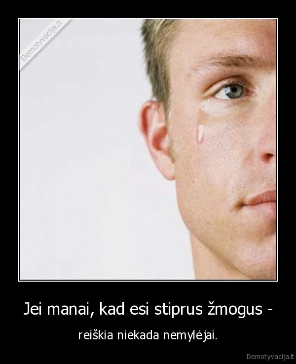 Jei manai, kad esi stiprus žmogus -